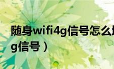 随身wifi4g信号怎么增强（如何增强室内的4g信号）