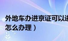 外地车办进京证可以进二环吗（外地车进京证怎么办理）