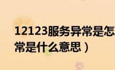 12123服务异常是怎么回事（12123服务异常是什么意思）