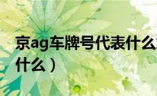 京ag车牌号代表什么意思（京aG车牌号代表什么）