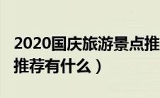 2020国庆旅游景点推荐（2020国庆旅游景点推荐有什么）