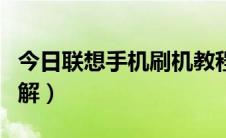 今日联想手机刷机教程（联想手机刷机教程图解）