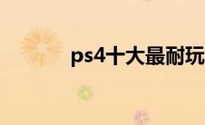 ps4十大最耐玩的游戏（ps4）