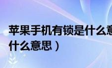 苹果手机有锁是什么意思啊（苹果手机有锁是什么意思）