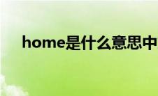 home是什么意思中文（home的意思）