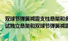 双球节弹簧减震支柱悬架和多连杆哪个好（前悬架用双叉杆试独立悬架和双球节弹簧减震支柱前桥哪个好）