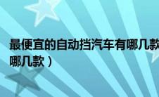 最便宜的自动挡汽车有哪几款2020（最便宜的自动挡汽车有哪几款）