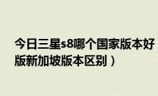 今日三星s8哪个国家版本好（三星s8和s8 国行和欧美港韩版新加坡版本区别）