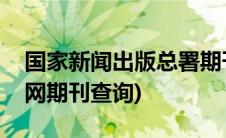 国家新闻出版总署期刊查询(国家广电总局官网期刊查询)