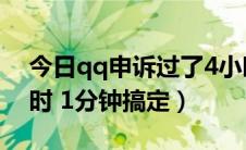 今日qq申诉过了4小时（QQ申诉再无需4小时 1分钟搞定）