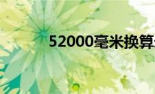 52000毫米换算米(毫米换算米)