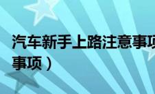 汽车新手上路注意事项（新手上路要注意哪些事项）