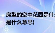 房型的空中花园是什么意思(楼盘中空中花园是什么意思)