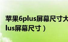 苹果6plus屏幕尺寸大小具体是多少（苹果6plus屏幕尺寸）