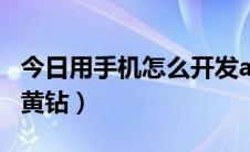 今日用手机怎么开发app软件（用手机怎么开黄钻）