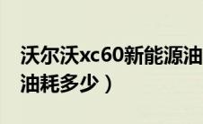 沃尔沃xc60新能源油箱（沃尔沃xc60新能源油耗多少）