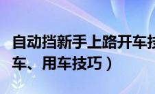 自动挡新手上路开车技巧视频（新手上路的开车、用车技巧）