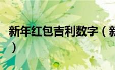 新年红包吉利数字（新年红包吉利数字有哪些）