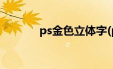 ps金色立体字(ps金色怎么调)