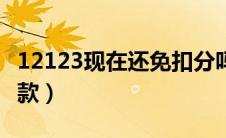 12123现在还免扣分吗（12123怎么网上交罚款）