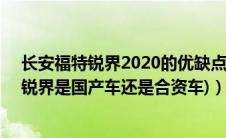 长安福特锐界2020的优缺点（长安福特suv锐界(长安福特锐界是国产车还是合资车)）