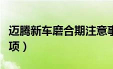 迈腾新车磨合期注意事项（新车磨合期注意事项）