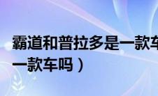 霸道和普拉多是一款车吗（酷路泽和普拉多是一款车吗）