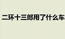 二环十三郎用了什么车？（二狗汽车怎么样）