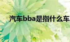 汽车bba是指什么车（什么是bba车型）