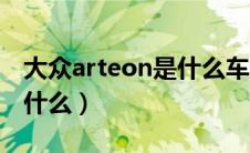 大众arteon是什么车（大众arteon中文名是什么）