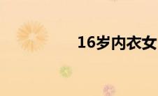 16岁内衣女(16岁内衣)