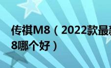 传祺M8（2022款最新消息传祺m8和别克gl8哪个好）