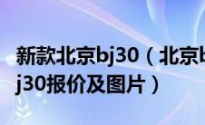 新款北京bj30（北京bj30价格多少钱？北京bj30报价及图片）