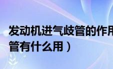 发动机进气歧管的作用是什么（发动机进气歧管有什么用）