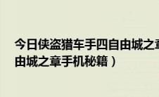 今日侠盗猎车手四自由城之章秘籍大全（《侠盗猎车4》自由城之章手机秘籍）