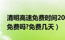 清明高速免费时间2022最新通知（清明高速免费吗?免费几天）