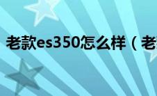 老款es350怎么样（老款es350市区油耗大）