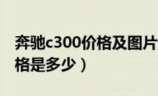 奔驰c300价格及图片低配（奔驰c300最新价格是多少）