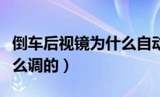 倒车后视镜为什么自动下翻（倒车后视调镜怎么调的）