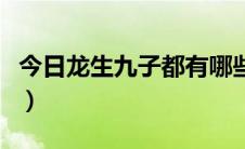 今日龙生九子都有哪些（龙之九子各代表什么）