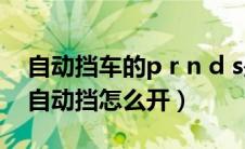 自动挡车的p r n d s是什么意思（奇瑞QQ3自动挡怎么开）