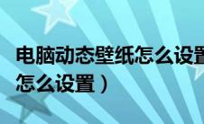 电脑动态壁纸怎么设置成锁屏（电脑动态壁纸怎么设置）