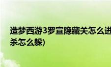 造梦西游3罗宣隐藏关怎么进(造梦西游3火龙岛罗宣全屏秒杀怎么躲)