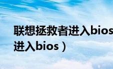 联想拯救者进入bios按什么键（联想拯救者进入bios）