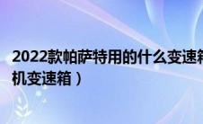 2022款帕萨特用的什么变速箱（大众帕萨特用的是什么发动机变速箱）