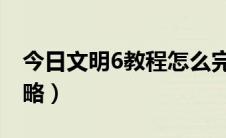 今日文明6教程怎么完成（文明6 图文教程攻略）