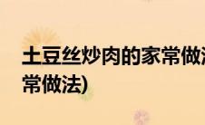 土豆丝炒肉的家常做法视频(土豆丝炒肉的家常做法)