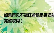 如果再见不能红着眼是否还能红着脸是什么意思（匆匆那年完整歌词）