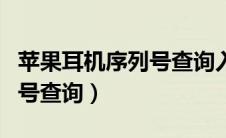 苹果耳机序列号查询入口官网（苹果耳机序列号查询）