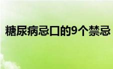 糖尿病忌口的9个禁忌（糖尿病忌口的食物）